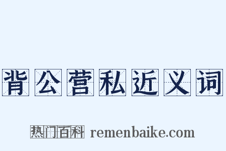 背公营私近义词是什么意思的图片